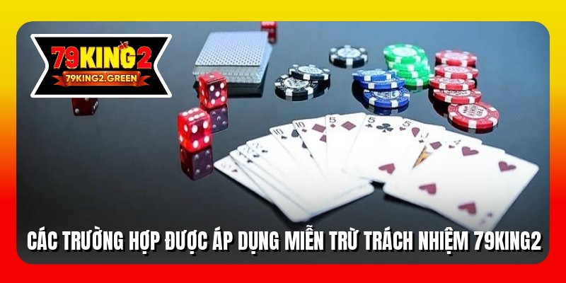 Các trường hợp được áp dụng miễn trừ trách nhiệm 79king2