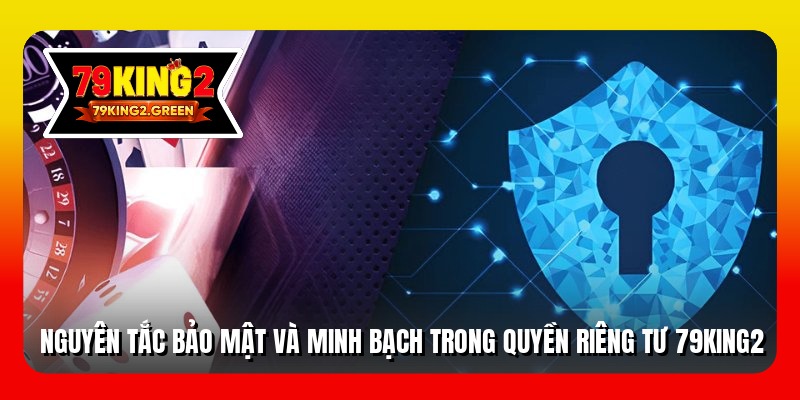 Nguyên tắc bảo mật và minh bạch trong quyền riêng tư 79king2
